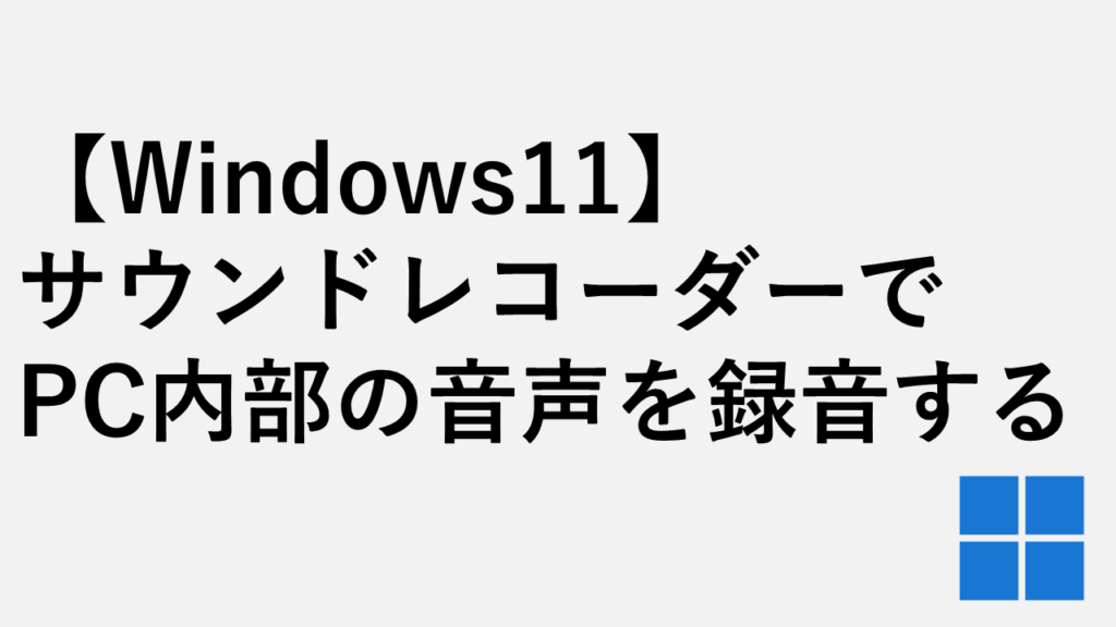 【Windows11】サウンドレコーダーでPC内部の音声を録音する方法
