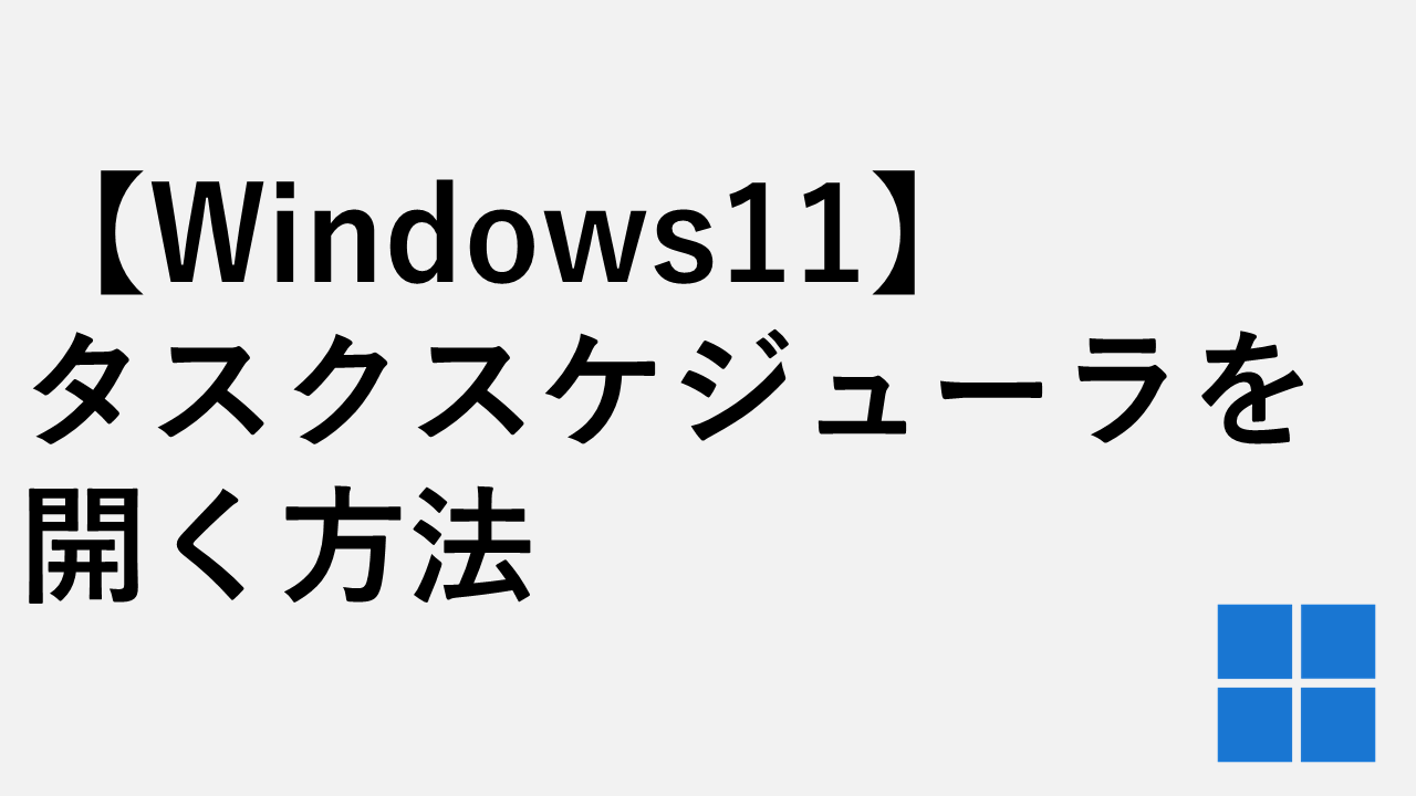 【Windows11】タスクスケジューラを開く方法と開けない時の対処法