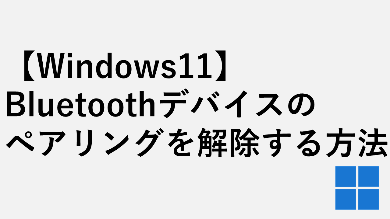 【Windows11】Bluetoothデバイスのペアリングを解除する方法