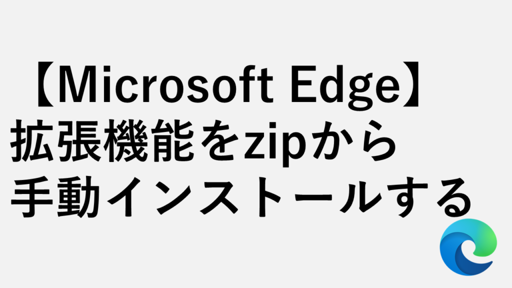 【Microsoft Edge】拡張機能をzipから手動インストールする方法 - ストア外から追加