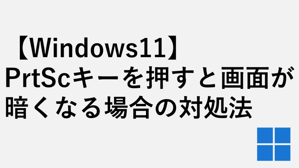 【Windows11】PrtScキーを押すと画面が暗くなる場合の対処法