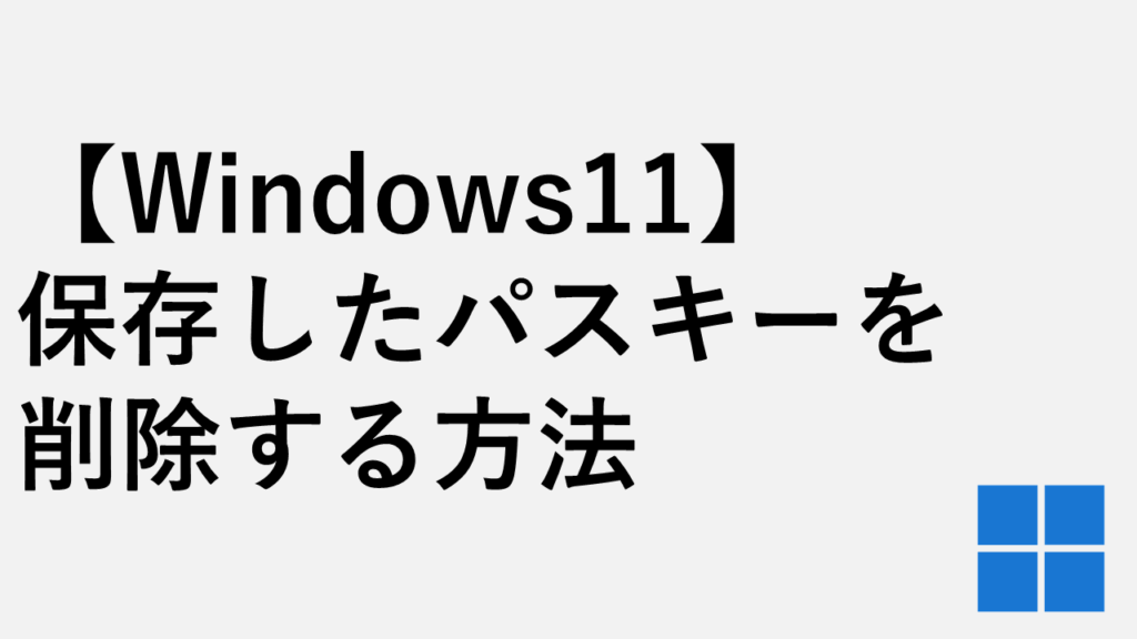 【Windows11】保存したパスキーを削除する方法