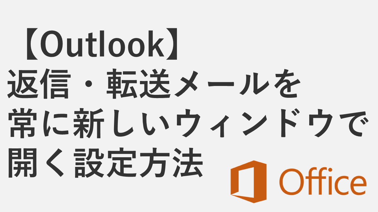 【Outlook】返信・転送メールを常に新しいウィンドウで開く設定方法