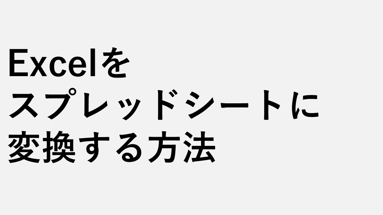 ExcelをGoogleスプレッドシートに変換・インポートする方法