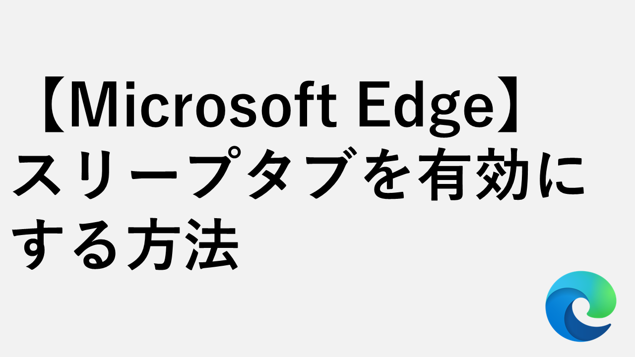 【Microsoft Edge】スリープタブを有効にする方法 - タブのメモリを節約