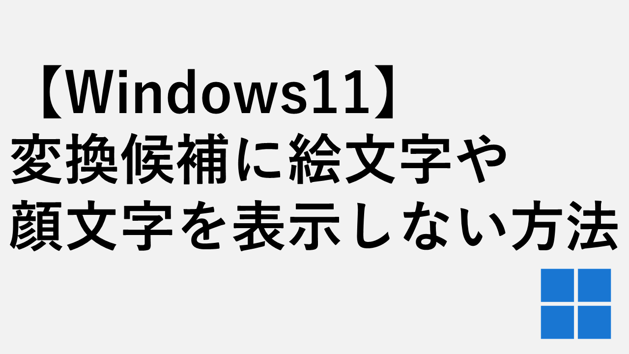 【Windows11】変換候補に絵文字や顔文字を表示させない方法