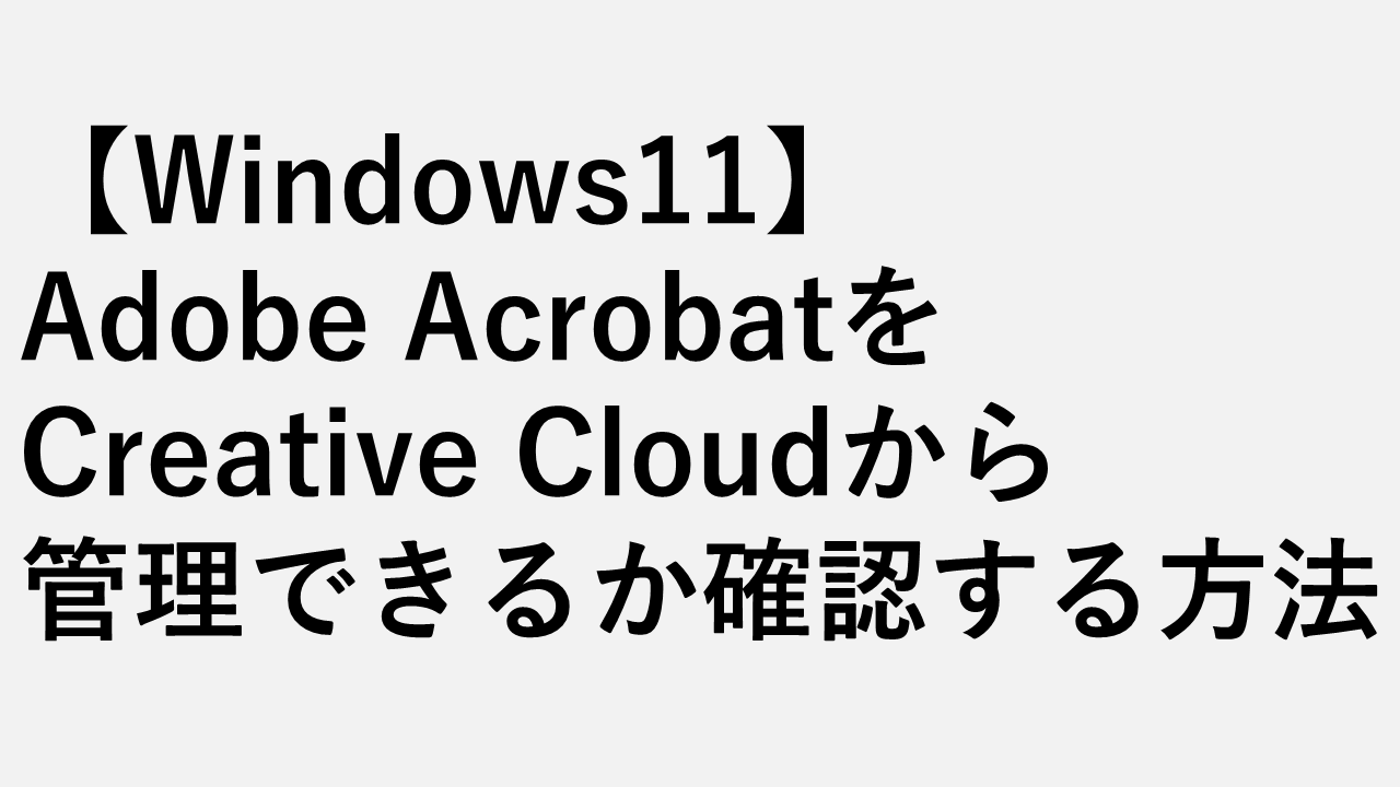 【Windows11】Adobe AcrobatをCreative Cloudから管理できるか確認する方法