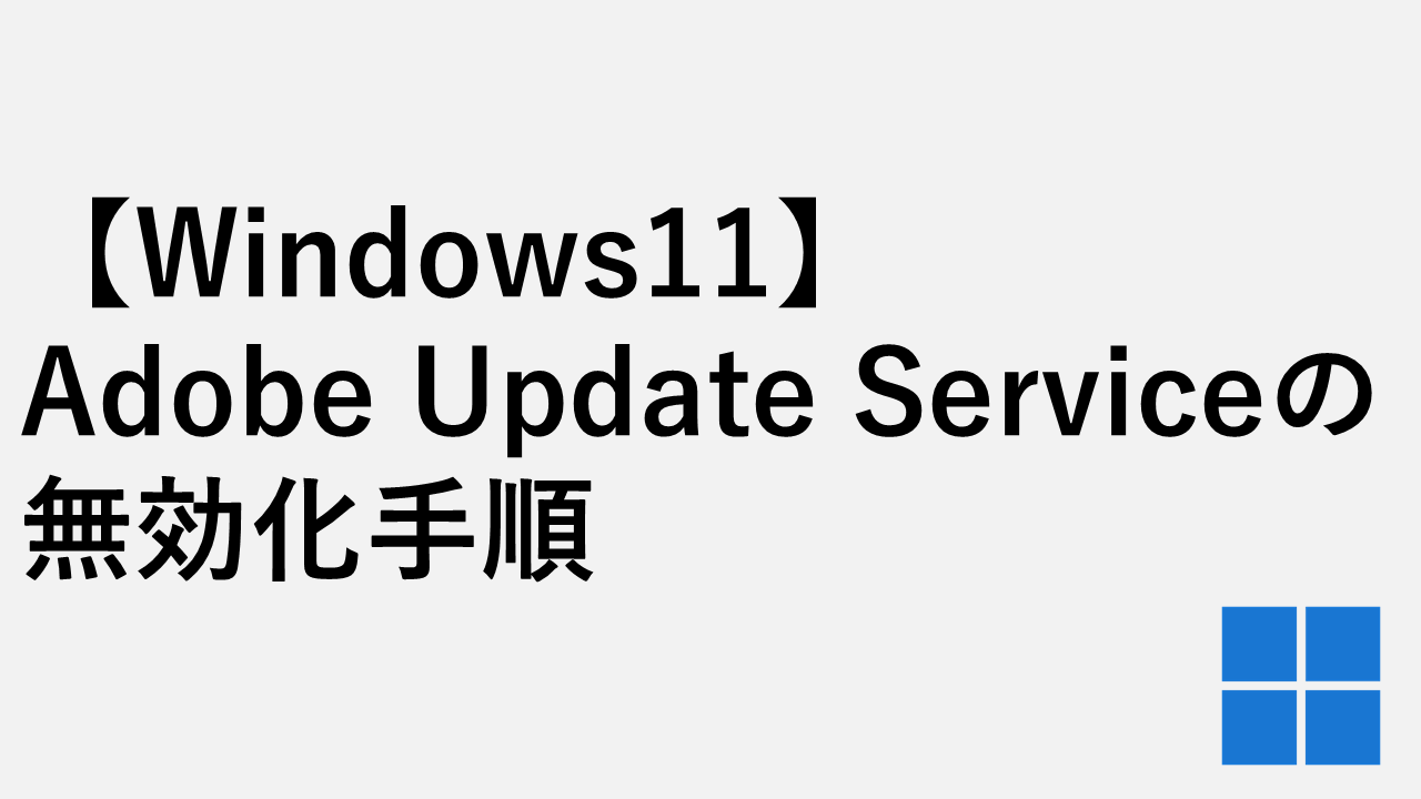 【Windows11】Adobe Update Serviceの無効化手順