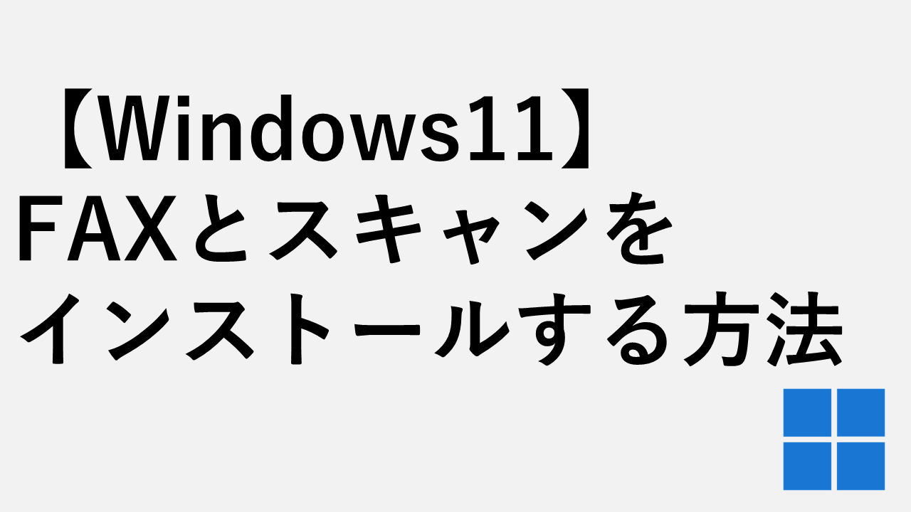 【Windows11】FAXとスキャンをインストールする方法