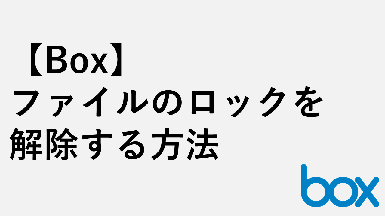 【Box】ファイルのロックを解除する方法 - 解除できない場合の対処法