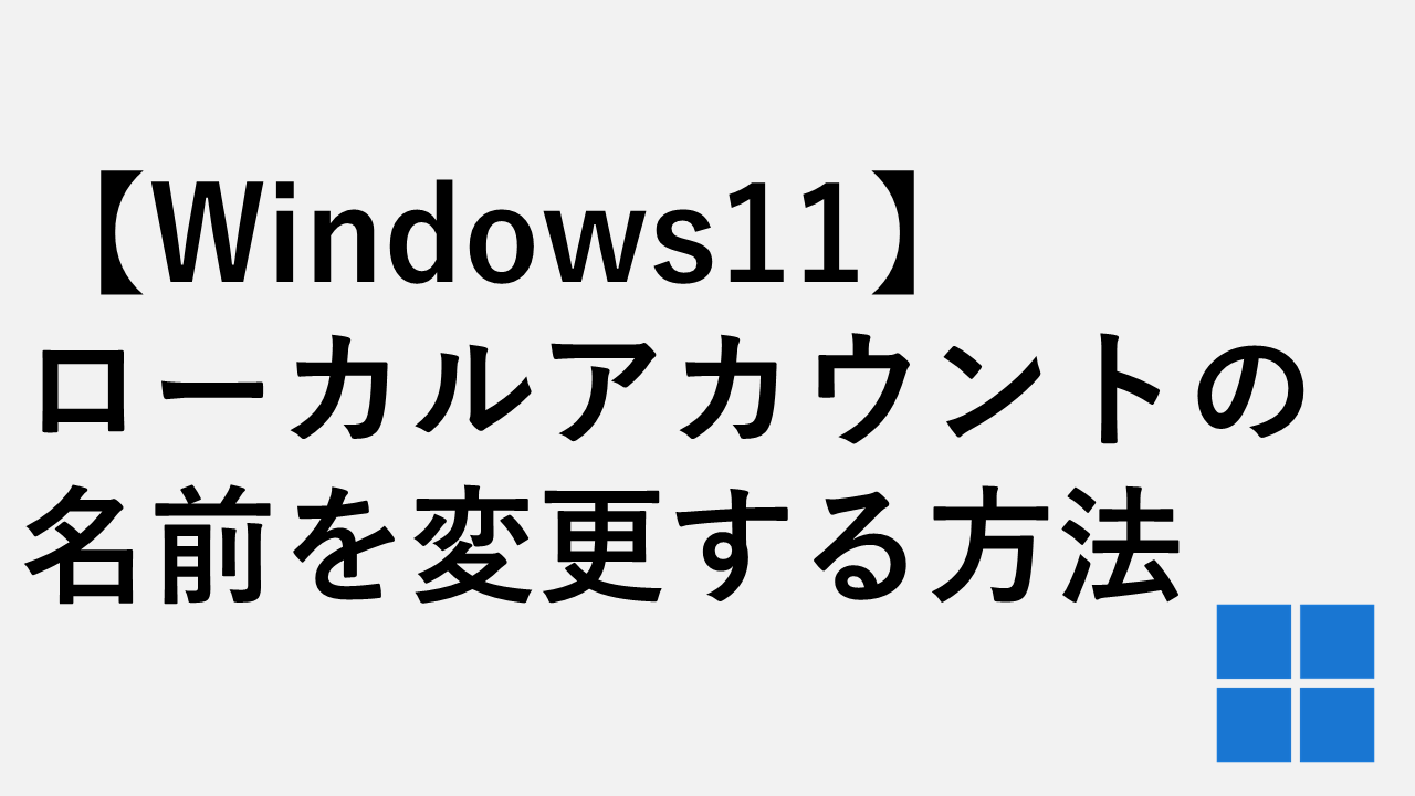 【Windows11】ローカルアカウントの名前を変更する方法