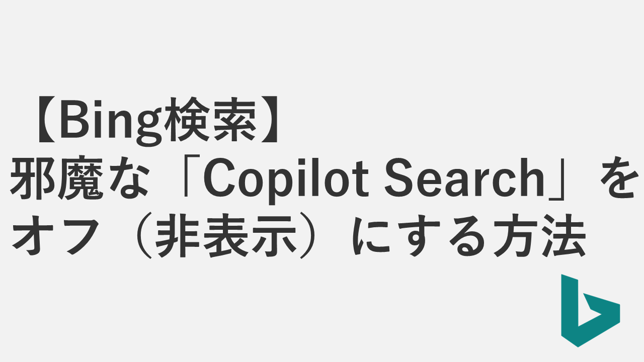 【Bing検索】邪魔な「Copilot Search」をオフ（非表示）にする方法