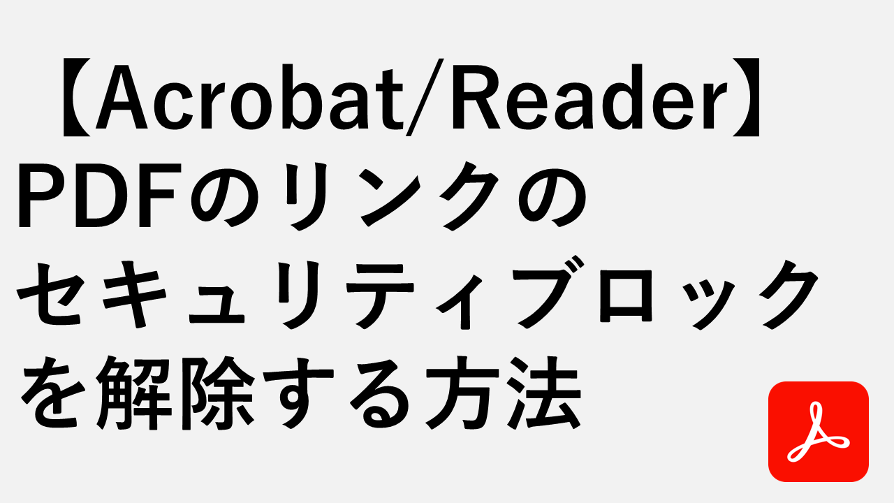 【Acrobat/Reader】PDFのリンクのセキュリティブロックを解除する方法