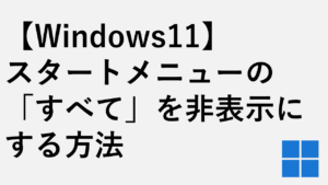 【Windows11】スタートメニューの「すべて」を非表示にする方法