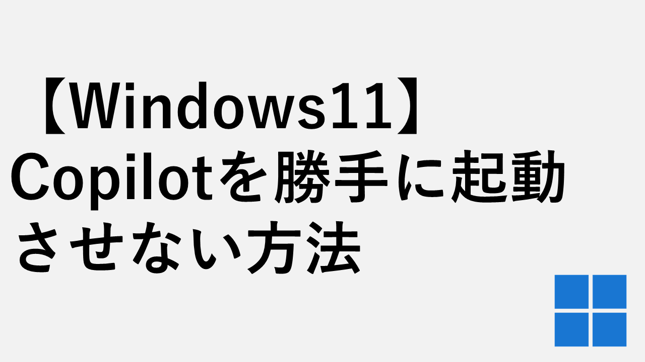 【Windows11】Copilotを勝手に起動させない方法 - 自動起動をオフにする手順